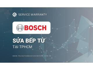 Sửa bếp từ Bosch tại TPHCM | Phục vụ 24/7 [UY TÍN]