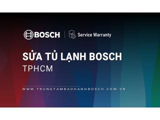 Sửa tủ lạnh Bosch tại TPHCM | Dịch vụ hỗ trợ 24/7, uy tín