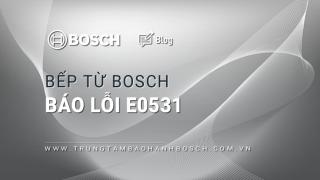 Bếp từ Bosch báo lỗi E0531: #3 Nguyên nhân và Cách xử lý