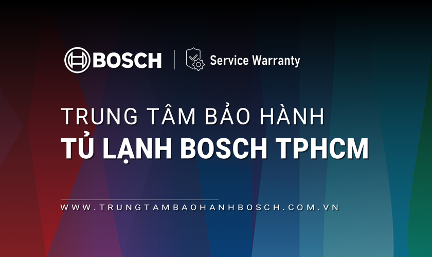 Trung tâm bảo hành tủ lạnh Bosch tại TPHCM