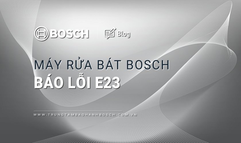 Máy rửa bát Bosch báo lỗi E23