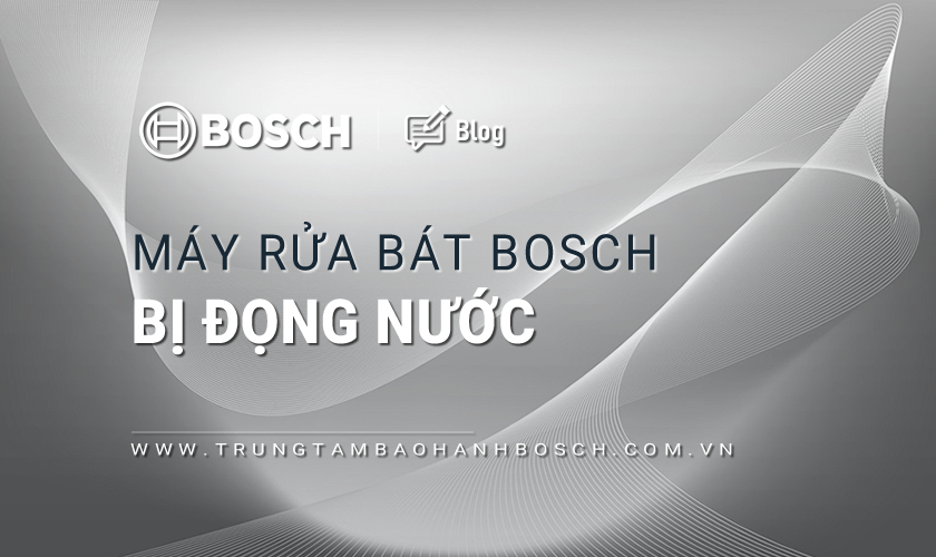 Máy rửa bát Bosch bị đọng nước