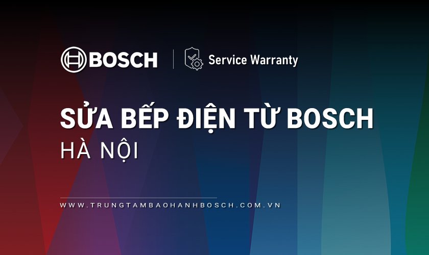 Sửa bếp điện từ Bosch tại Hà Nội | Hỗ trợ & Trợ giúp 24/7