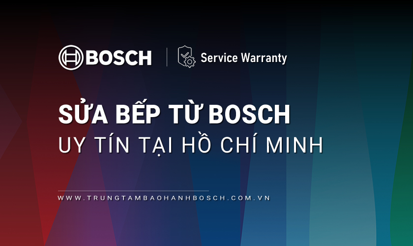 Dịch vụ sửa bếp từ Bosch uy tín tại Hồ Chí Minh
