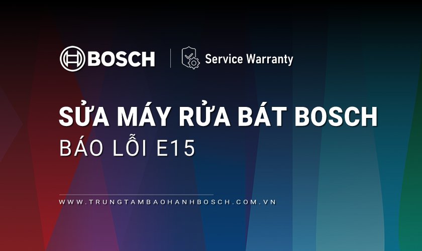 Sửa máy rửa bát Bosch báo lỗi E15: Mã lỗi & Cách khắc phục